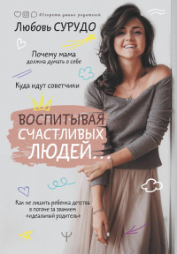 Книга Воспитывая счастливых людей… Как не лишить ребенка детства в погоне за званием «идеальный родитель» Книга Воспитывая счастливых людей… Как не лишить ребенка детства в погоне за званием «идеальный родитель»