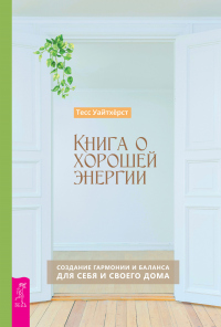 Книга Книга о хорошей энергии. Создание гармонии и баланса для себя и своего дома Книга Книга о хорошей энергии. Создание гармонии и баланса для себя и своего дома