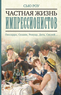 Книга Частная жизнь импрессионистов Книга Частная жизнь импрессионистов