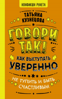 Книга Говори так! Как выступать уверенно, не тупить и быть счастливым Книга Говори так! Как выступать уверенно, не тупить и быть счастливым