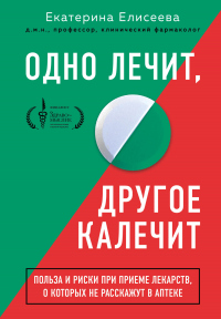 Книга Одно лечит, другое калечит. Польза и риски при приеме лекарств, о которых не расскажут в аптеке Книга Одно лечит, другое калечит. Польза и риски при приеме лекарств, о которых не расскажут в аптеке
