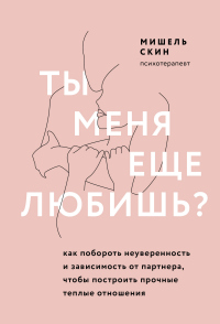 Книга Ты меня еще любишь? Как побороть неуверенность и зависимость от партнера, чтобы построить прочные теплые отношения Книга Ты меня еще любишь? Как побороть неуверенность и зависимость от партнера, чтобы построить прочные теплые отношения