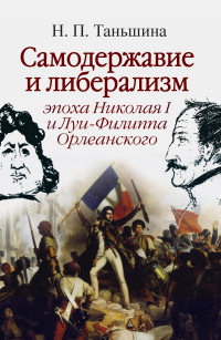 Книга Самодержавие и либерализм: эпоха Николая I и Луи-Филиппа Орлеанского Книга Самодержавие и либерализм: эпоха Николая I и Луи-Филиппа Орлеанского
