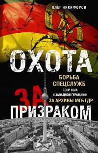 Книга Охота за призраком. Борьба спецслужб СССР, США и Западной Германии за архивы МГБ ГДР Книга Охота за призраком. Борьба спецслужб СССР, США и Западной Германии за архивы МГБ ГДР
