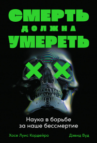 Книга Смерть должна умереть. Наука в борьбе за наше бессмертие Книга Смерть должна умереть. Наука в борьбе за наше бессмертие