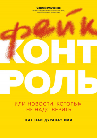 Книга Фейк-контроль, или Новости, которым не надо верить: как нас дурачат СМИ