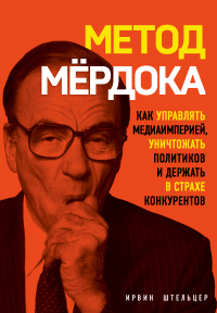Книга Метод Мёрдока. Как управлять медиаимперией, уничтожать политиков и держать в страхе конкурентов Книга Метод Мёрдока. Как управлять медиаимперией, уничтожать политиков и держать в страхе конкурентов
