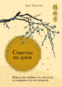 Книга Счастье по дзен. Искусство любить то, что есть, и создавать то, что хочется Книга Счастье по дзен. Искусство любить то, что есть, и создавать то, что хочется
