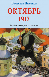 Книга Октябрь 1917. Кто был ничем, тот станет всем Книга Октябрь 1917. Кто был ничем, тот станет всем