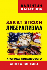 Книга Закат эпохи либерализма. Хроника финансового Апокалипсиса Книга Закат эпохи либерализма. Хроника финансового Апокалипсиса