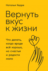 Книга Вернуть вкус к жизни. Что делать, когда вроде всё хорошо, но счастья и радости мало Книга Вернуть вкус к жизни. Что делать, когда вроде всё хорошо, но счастья и радости мало