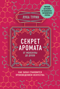 Книга Секрет аромата. От молекулы до духов. Как запах становится произведением искусства Книга Секрет аромата. От молекулы до духов. Как запах становится произведением искусства