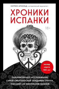 Книга Хроники испанки. Ошеломляющее исследование самой смертоносной эпидемии гриппа, унесшей 100 миллионов жизней Книга Хроники испанки. Ошеломляющее исследование самой смертоносной эпидемии гриппа, унесшей 100 миллионов жизней