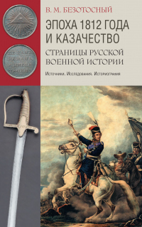 Книга Эпоха 1812 года и казачество. Страницы русской военной истории. Источники. Исследования. Историография Книга Эпоха 1812 года и казачество. Страницы русской военной истории. Источники. Исследования. Историография
