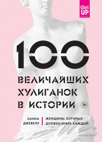 Книга 100 величайших хулиганок в истории. Женщины, которых должен знать каждый Книга 100 величайших хулиганок в истории. Женщины, которых должен знать каждый