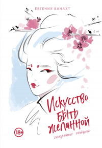 Книга Искусство быть желанной. Секреты гейши Книга Искусство быть желанной. Секреты гейши