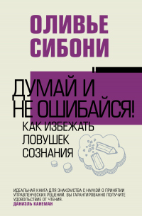 Книга Думай и не ошибайся! Как избежать ловушек сознания Книга Думай и не ошибайся! Как избежать ловушек сознания