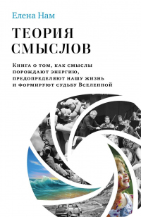 Книга Теория смыслов. Книга о том, как смыслы порождают энергию, предопределяют нашу жизнь и формируют судьбу Вселенной Книга Теория смыслов. Книга о том, как смыслы порождают энергию, предопределяют нашу жизнь и формируют судьбу Вселенной