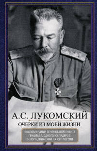 Книга Очерки из моей жизни. Воспоминания генерал-лейтенанта Генштаба, одного из лидеров Белого движения на Юге России Книга Очерки из моей жизни. Воспоминания генерал-лейтенанта Генштаба, одного из лидеров Белого движения на Юге России