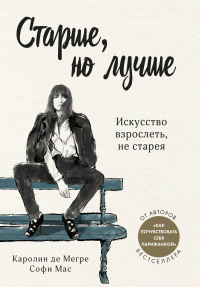 Книга Старше, но лучше. Искусство взрослеть, не старея Книга Старше, но лучше. Искусство взрослеть, не старея