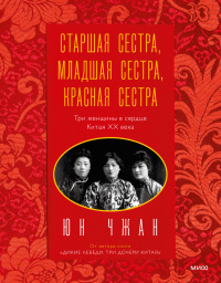 Книга Старшая сестра, Младшая сестра, Красная сестра. Три женщины в сердце Китая ХХ века Книга Старшая сестра, Младшая сестра, Красная сестра. Три женщины в сердце Китая ХХ века