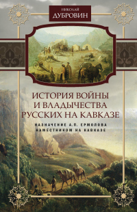 Книга История войны и владычества русских на Кавказе. Назначение А.П. Ермолова наместником на Кавказе. Том 6 Книга История войны и владычества русских на Кавказе. Назначение А.П. Ермолова наместником на Кавказе. Том 6