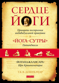 Книга Сердце йоги. Принципы построения индивидуальной практики. «Йога-сутры» Патанджали. «Йоганджалисара» Шри Кришнамачарья