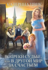 Книга Вопреки судьбе, или В другой мир за счастьем Книга Вопреки судьбе, или В другой мир за счастьем