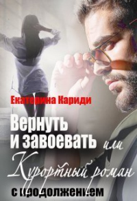 Книга Вернуть и завоевать, или Курортный роман с продолжением Книга Вернуть и завоевать, или Курортный роман с продолжением