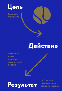Книга Цель-Действие-Результат. 7 простых шагов к жизни, наполненной смыслом Книга Цель-Действие-Результат. 7 простых шагов к жизни, наполненной смыслом