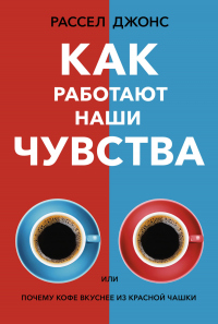 Книга Как работают наши чувства, или Почему кофе вкуснее из красной чашки