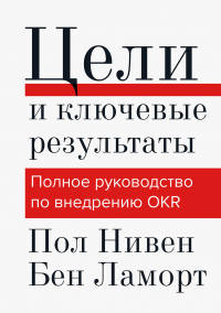 Книга Цели и ключевые результаты. Полное руководство по внедрению OKR Книга Цели и ключевые результаты. Полное руководство по внедрению OKR