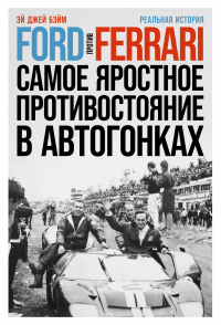 Книга Ford против Ferrari. Самое яростное противостояние в автогонках. Реальная история