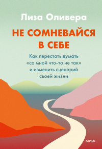 Книга Не сомневайся в себе. Как перестать думать «со мной что-то не так» и изменить сценарий своей жизни Книга Не сомневайся в себе. Как перестать думать «со мной что-то не так» и изменить сценарий своей жизни