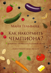 Книга Как накормить чемпиона? Дневник профессиональной жены Книга Как накормить чемпиона? Дневник профессиональной жены