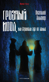 Книга Грозный идол, или Строители ада на земле Книга Грозный идол, или Строители ада на земле