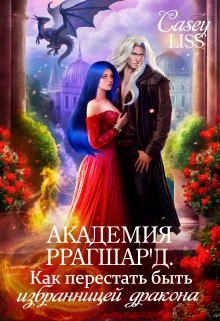 Книга Академия Ррагшар'д. Как перестать быть избранницей дракона