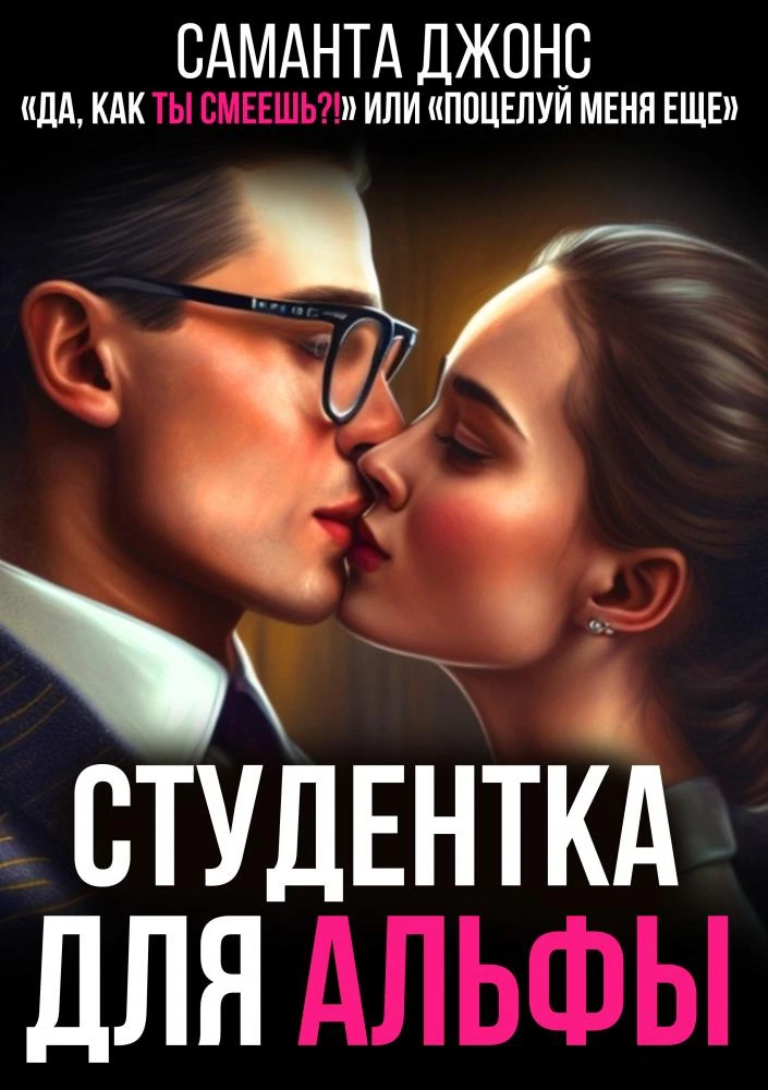 Книга Студентка для Альфы. "Да, как Ты Смеешь" или " Поцелуй Меня Еще..."