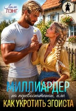 Книга Миллиардер на перевоспитании, или как укротить эгоиста