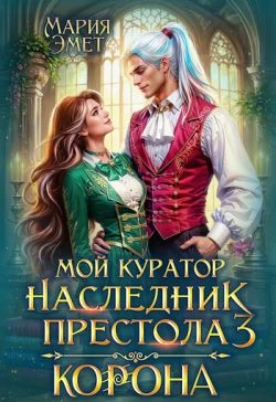Книга Мой куратор – наследник престола. Корона