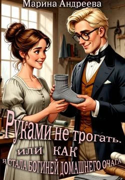 Книга Руками не трогать, или как я стала богиней домашнего очага!