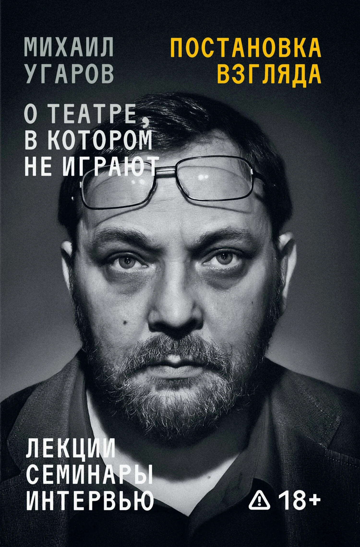 Книга Постановка взгляда. Михаил Угаров о театре, в котором не играют. Лекции, семинары, интервью
